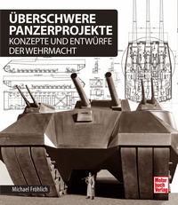 Überschwere Panzerprojekte - Konzepte und Entwürfe der Wehrmacht