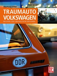 Traumauto Volkswagen - Wie Käfer, Golf und Bulli in die DDR kamen