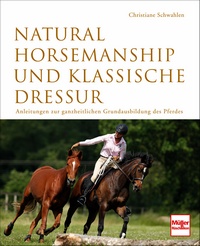 Natural Horsemanship und klassische Dressur - Anleitung zur ganzheitlichen Grundausbildung des Pferdes