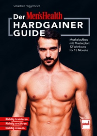 Der MEN`S HEALTH Hardgainer-Guide - Muskelaufbau mit Masterplan: 12 Workouts für 12 Monate. Richtig trainieren - Richtig ernähren - Richtig relaxen