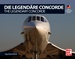 Die Legendäre Concorde/ The Legendary Concorde - Ausgabe in Deutsch und Englisch