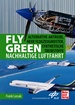 Fly Green - Nachhaltige Luftfahrt - Alternative Antriebe, neue Flugzeugmuster, synthetische Treibstoffe