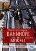 Bahnhöfe im Modell - Planung, Bau und Betrieb